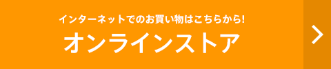 インターネットでのお買い物はこちら！オンラインストア